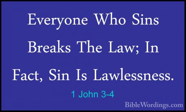 1 John 3-4 - Everyone Who Sins Breaks The Law; In Fact, Sin Is LaEveryone Who Sins Breaks The Law; In Fact, Sin Is Lawlessness. 