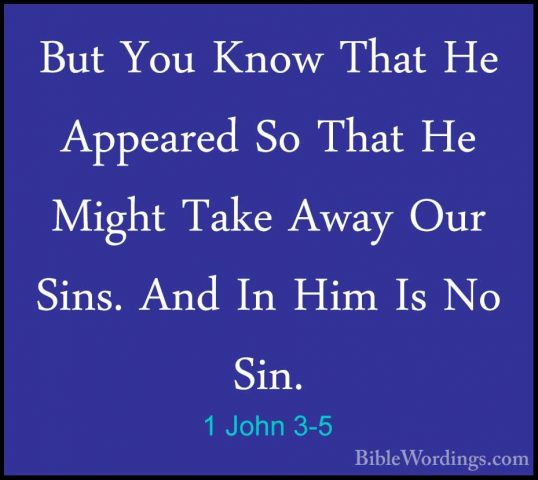 1 John 3-5 - But You Know That He Appeared So That He Might TakeBut You Know That He Appeared So That He Might Take Away Our Sins. And In Him Is No Sin. 