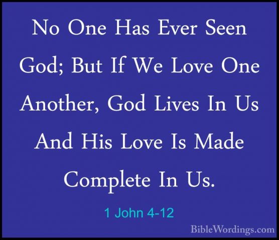 1 John 4-12 - No One Has Ever Seen God; But If We Love One AnotheNo One Has Ever Seen God; But If We Love One Another, God Lives In Us And His Love Is Made Complete In Us. 