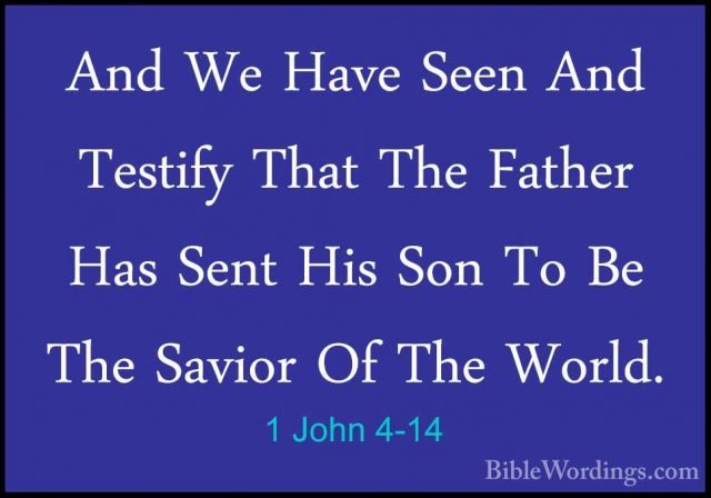 1 John 4-14 - And We Have Seen And Testify That The Father Has SeAnd We Have Seen And Testify That The Father Has Sent His Son To Be The Savior Of The World. 