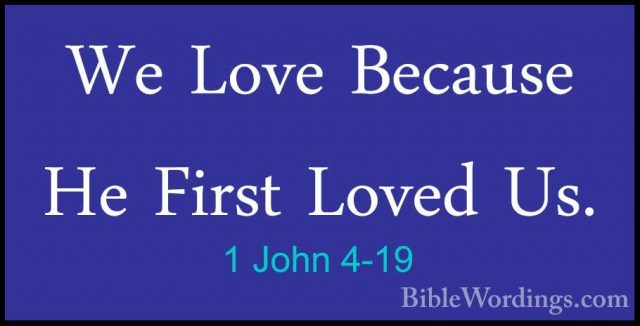 1 John 4-19 - We Love Because He First Loved Us.We Love Because He First Loved Us. 