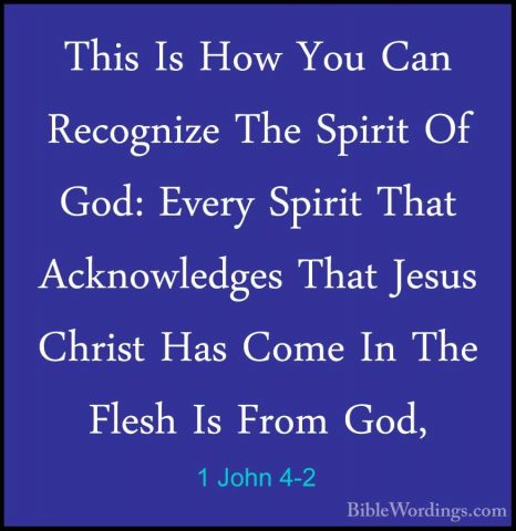 1 John 4-2 - This Is How You Can Recognize The Spirit Of God: EveThis Is How You Can Recognize The Spirit Of God: Every Spirit That Acknowledges That Jesus Christ Has Come In The Flesh Is From God, 