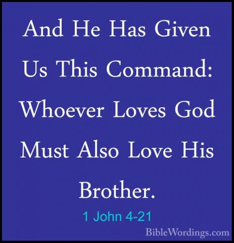 1 John 4-21 - And He Has Given Us This Command: Whoever Loves GodAnd He Has Given Us This Command: Whoever Loves God Must Also Love His Brother.
