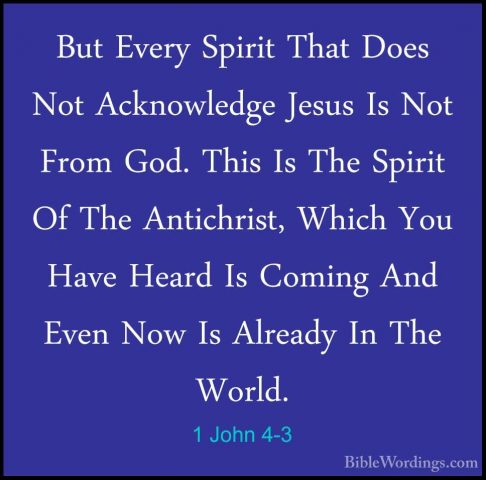 1 John 4-3 - But Every Spirit That Does Not Acknowledge Jesus IsBut Every Spirit That Does Not Acknowledge Jesus Is Not From God. This Is The Spirit Of The Antichrist, Which You Have Heard Is Coming And Even Now Is Already In The World. 