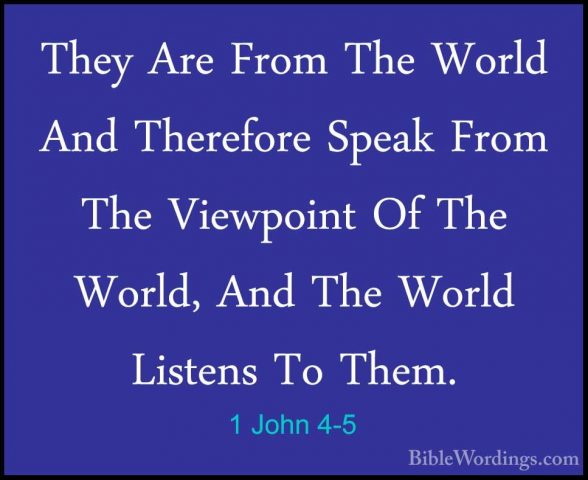 1 John 4-5 - They Are From The World And Therefore Speak From TheThey Are From The World And Therefore Speak From The Viewpoint Of The World, And The World Listens To Them. 