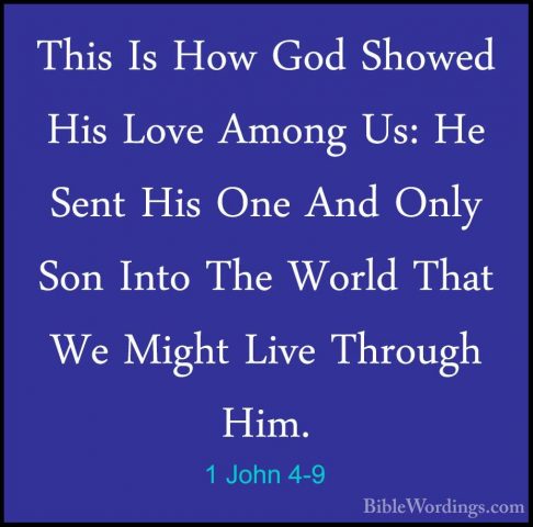 1 John 4-9 - This Is How God Showed His Love Among Us: He Sent HiThis Is How God Showed His Love Among Us: He Sent His One And Only Son Into The World That We Might Live Through Him. 