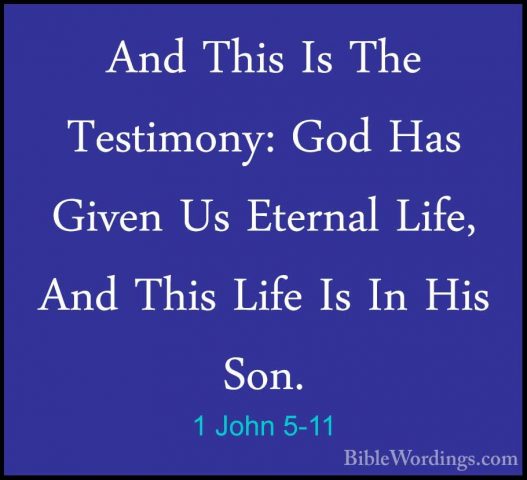 1 John 5-11 - And This Is The Testimony: God Has Given Us EternalAnd This Is The Testimony: God Has Given Us Eternal Life, And This Life Is In His Son. 