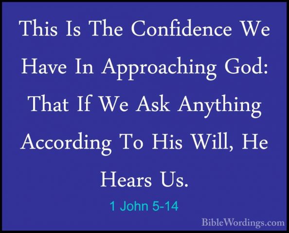1 John 5-14 - This Is The Confidence We Have In Approaching God:This Is The Confidence We Have In Approaching God: That If We Ask Anything According To His Will, He Hears Us. 