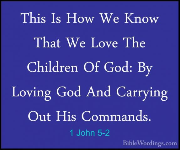 1 John 5-2 - This Is How We Know That We Love The Children Of GodThis Is How We Know That We Love The Children Of God: By Loving God And Carrying Out His Commands. 