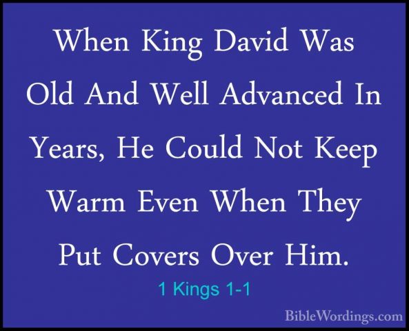 1 Kings 1-1 - When King David Was Old And Well Advanced In Years,When King David Was Old And Well Advanced In Years, He Could Not Keep Warm Even When They Put Covers Over Him. 