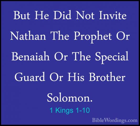 1 Kings 1-10 - But He Did Not Invite Nathan The Prophet Or BenaiaBut He Did Not Invite Nathan The Prophet Or Benaiah Or The Special Guard Or His Brother Solomon. 