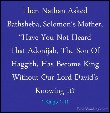 1 Kings 1-11 - Then Nathan Asked Bathsheba, Solomon's Mother, "HaThen Nathan Asked Bathsheba, Solomon's Mother, "Have You Not Heard That Adonijah, The Son Of Haggith, Has Become King Without Our Lord David's Knowing It? 