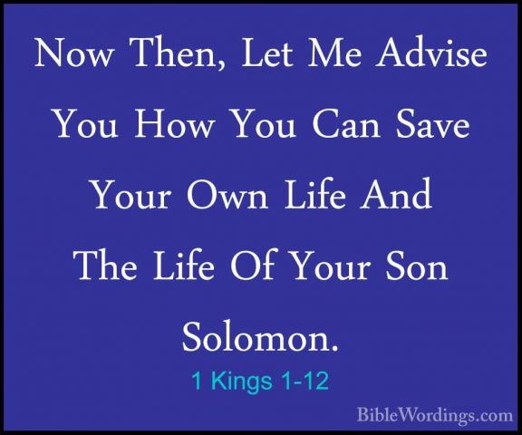 1 Kings 1-12 - Now Then, Let Me Advise You How You Can Save YourNow Then, Let Me Advise You How You Can Save Your Own Life And The Life Of Your Son Solomon. 
