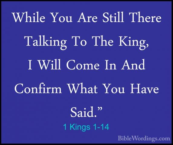 1 Kings 1-14 - While You Are Still There Talking To The King, I WWhile You Are Still There Talking To The King, I Will Come In And Confirm What You Have Said." 