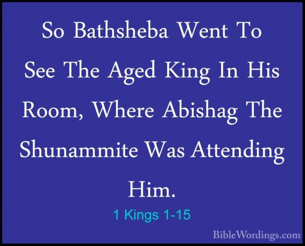 1 Kings 1-15 - So Bathsheba Went To See The Aged King In His RoomSo Bathsheba Went To See The Aged King In His Room, Where Abishag The Shunammite Was Attending Him. 