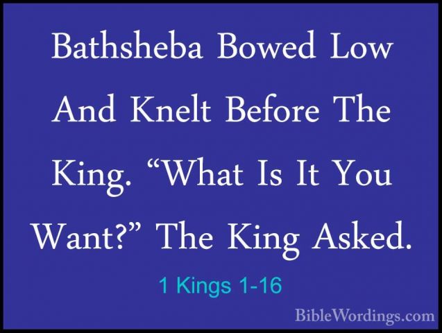 1 Kings 1-16 - Bathsheba Bowed Low And Knelt Before The King. "WhBathsheba Bowed Low And Knelt Before The King. "What Is It You Want?" The King Asked. 