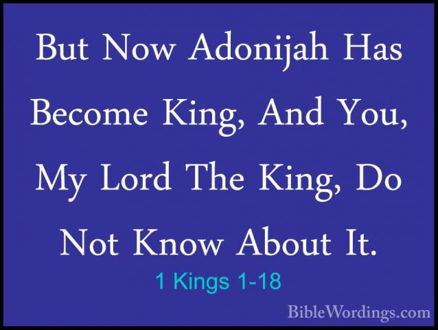 1 Kings 1-18 - But Now Adonijah Has Become King, And You, My LordBut Now Adonijah Has Become King, And You, My Lord The King, Do Not Know About It. 