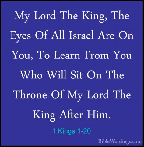 1 Kings 1-20 - My Lord The King, The Eyes Of All Israel Are On YoMy Lord The King, The Eyes Of All Israel Are On You, To Learn From You Who Will Sit On The Throne Of My Lord The King After Him. 
