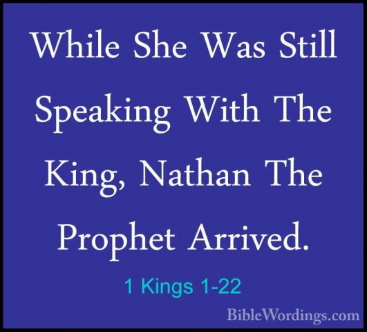 1 Kings 1-22 - While She Was Still Speaking With The King, NathanWhile She Was Still Speaking With The King, Nathan The Prophet Arrived. 