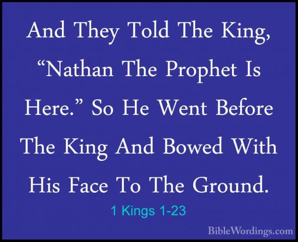 1 Kings 1-23 - And They Told The King, "Nathan The Prophet Is HerAnd They Told The King, "Nathan The Prophet Is Here." So He Went Before The King And Bowed With His Face To The Ground. 