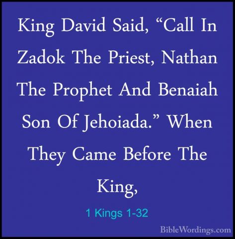 1 Kings 1-32 - King David Said, "Call In Zadok The Priest, NathanKing David Said, "Call In Zadok The Priest, Nathan The Prophet And Benaiah Son Of Jehoiada." When They Came Before The King, 