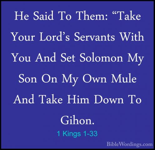 1 Kings 1-33 - He Said To Them: "Take Your Lord's Servants With YHe Said To Them: "Take Your Lord's Servants With You And Set Solomon My Son On My Own Mule And Take Him Down To Gihon. 