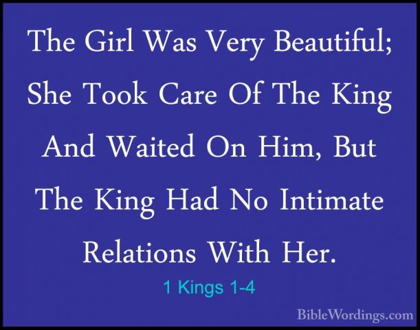 1 Kings 1-4 - The Girl Was Very Beautiful; She Took Care Of The KThe Girl Was Very Beautiful; She Took Care Of The King And Waited On Him, But The King Had No Intimate Relations With Her. 