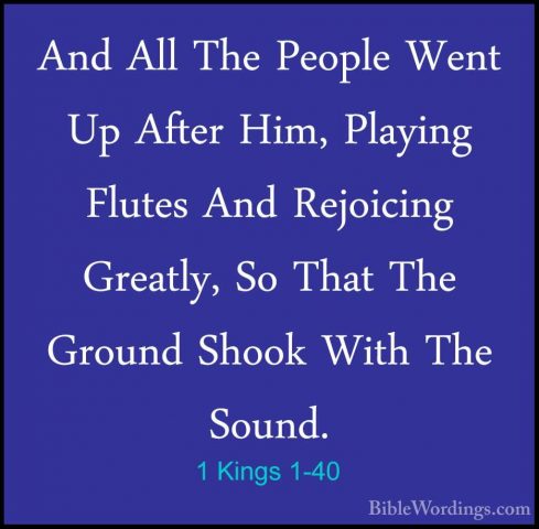 1 Kings 1-40 - And All The People Went Up After Him, Playing FlutAnd All The People Went Up After Him, Playing Flutes And Rejoicing Greatly, So That The Ground Shook With The Sound. 