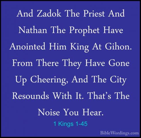 1 Kings 1-45 - And Zadok The Priest And Nathan The Prophet Have AAnd Zadok The Priest And Nathan The Prophet Have Anointed Him King At Gihon. From There They Have Gone Up Cheering, And The City Resounds With It. That's The Noise You Hear. 