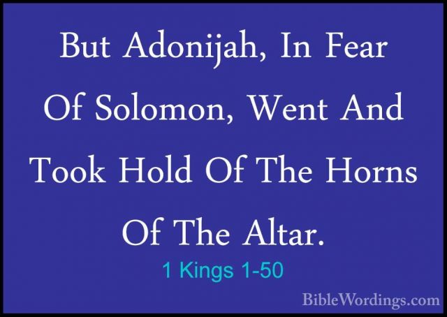 1 Kings 1-50 - But Adonijah, In Fear Of Solomon, Went And Took HoBut Adonijah, In Fear Of Solomon, Went And Took Hold Of The Horns Of The Altar. 