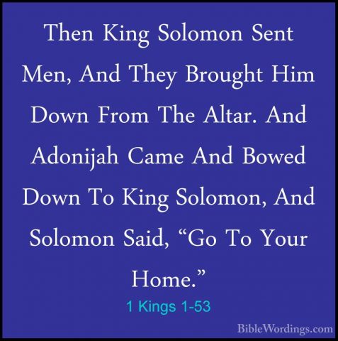 1 Kings 1-53 - Then King Solomon Sent Men, And They Brought Him DThen King Solomon Sent Men, And They Brought Him Down From The Altar. And Adonijah Came And Bowed Down To King Solomon, And Solomon Said, "Go To Your Home."