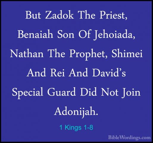 1 Kings 1-8 - But Zadok The Priest, Benaiah Son Of Jehoiada, NathBut Zadok The Priest, Benaiah Son Of Jehoiada, Nathan The Prophet, Shimei And Rei And David's Special Guard Did Not Join Adonijah. 