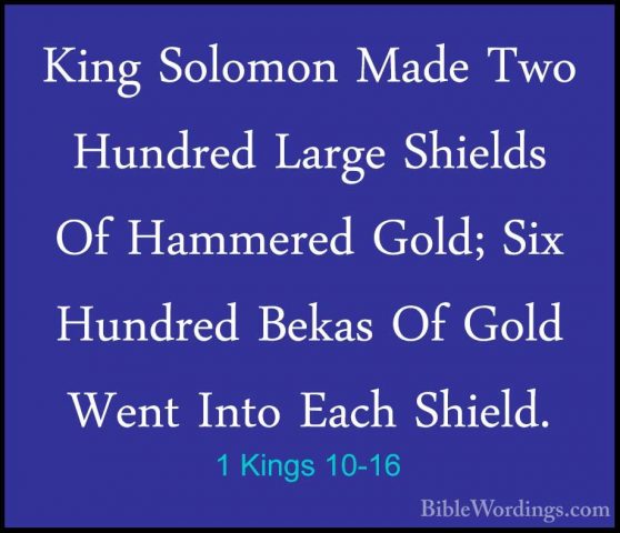 1 Kings 10-16 - King Solomon Made Two Hundred Large Shields Of HaKing Solomon Made Two Hundred Large Shields Of Hammered Gold; Six Hundred Bekas Of Gold Went Into Each Shield. 