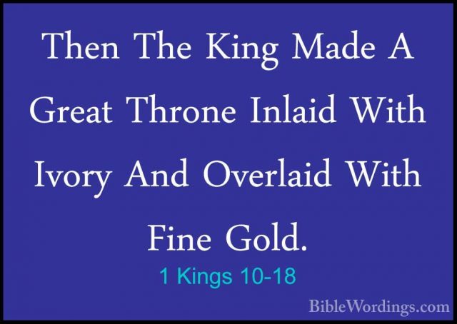 1 Kings 10-18 - Then The King Made A Great Throne Inlaid With IvoThen The King Made A Great Throne Inlaid With Ivory And Overlaid With Fine Gold. 