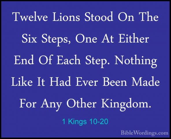 1 Kings 10-20 - Twelve Lions Stood On The Six Steps, One At EitheTwelve Lions Stood On The Six Steps, One At Either End Of Each Step. Nothing Like It Had Ever Been Made For Any Other Kingdom. 