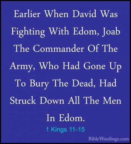 1 Kings 11-15 - Earlier When David Was Fighting With Edom, Joab TEarlier When David Was Fighting With Edom, Joab The Commander Of The Army, Who Had Gone Up To Bury The Dead, Had Struck Down All The Men In Edom. 