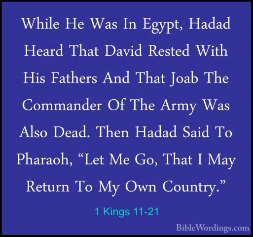 1 Kings 11-21 - While He Was In Egypt, Hadad Heard That David ResWhile He Was In Egypt, Hadad Heard That David Rested With His Fathers And That Joab The Commander Of The Army Was Also Dead. Then Hadad Said To Pharaoh, "Let Me Go, That I May Return To My Own Country." 