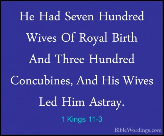 1 Kings 11-3 - He Had Seven Hundred Wives Of Royal Birth And ThreHe Had Seven Hundred Wives Of Royal Birth And Three Hundred Concubines, And His Wives Led Him Astray. 