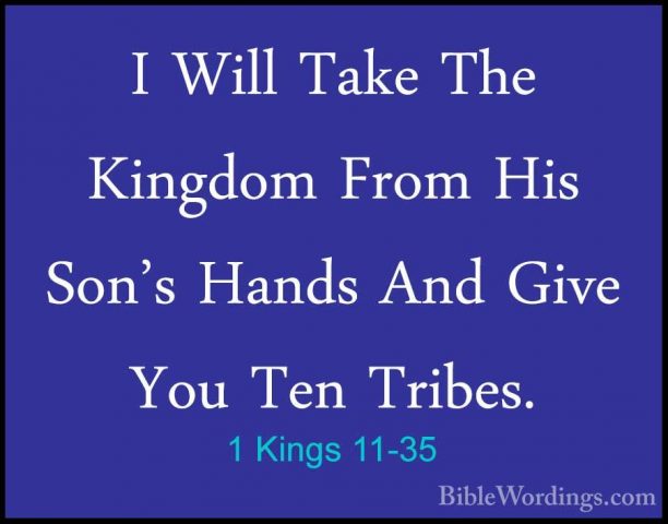 1 Kings 11-35 - I Will Take The Kingdom From His Son's Hands AndI Will Take The Kingdom From His Son's Hands And Give You Ten Tribes. 