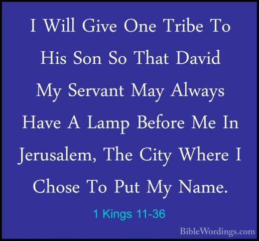 1 Kings 11-36 - I Will Give One Tribe To His Son So That David MyI Will Give One Tribe To His Son So That David My Servant May Always Have A Lamp Before Me In Jerusalem, The City Where I Chose To Put My Name. 