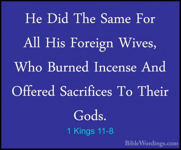 1 Kings 11-8 - He Did The Same For All His Foreign Wives, Who BurHe Did The Same For All His Foreign Wives, Who Burned Incense And Offered Sacrifices To Their Gods. 