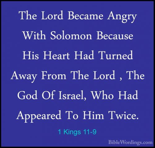 1 Kings 11-9 - The Lord Became Angry With Solomon Because His HeaThe Lord Became Angry With Solomon Because His Heart Had Turned Away From The Lord , The God Of Israel, Who Had Appeared To Him Twice. 