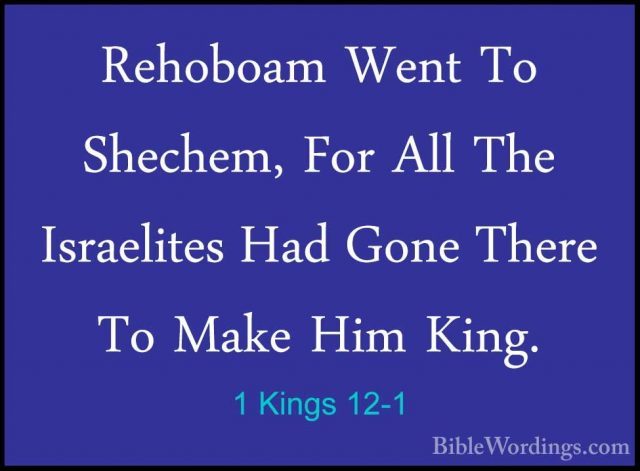 1 Kings 12-1 - Rehoboam Went To Shechem, For All The Israelites HRehoboam Went To Shechem, For All The Israelites Had Gone There To Make Him King. 