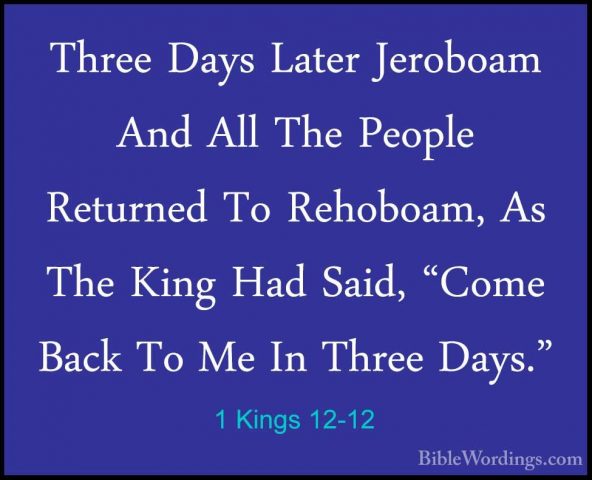 1 Kings 12-12 - Three Days Later Jeroboam And All The People RetuThree Days Later Jeroboam And All The People Returned To Rehoboam, As The King Had Said, "Come Back To Me In Three Days." 