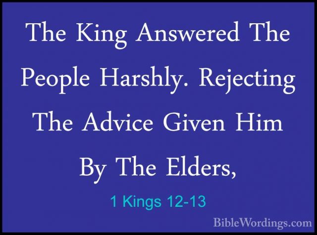 1 Kings 12-13 - The King Answered The People Harshly. Rejecting TThe King Answered The People Harshly. Rejecting The Advice Given Him By The Elders, 