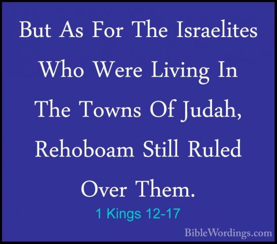 1 Kings 12-17 - But As For The Israelites Who Were Living In TheBut As For The Israelites Who Were Living In The Towns Of Judah, Rehoboam Still Ruled Over Them. 