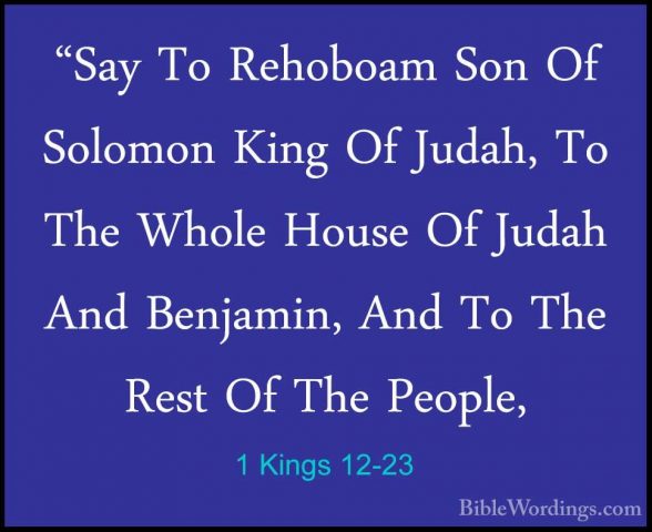 1 Kings 12-23 - "Say To Rehoboam Son Of Solomon King Of Judah, To"Say To Rehoboam Son Of Solomon King Of Judah, To The Whole House Of Judah And Benjamin, And To The Rest Of The People, 
