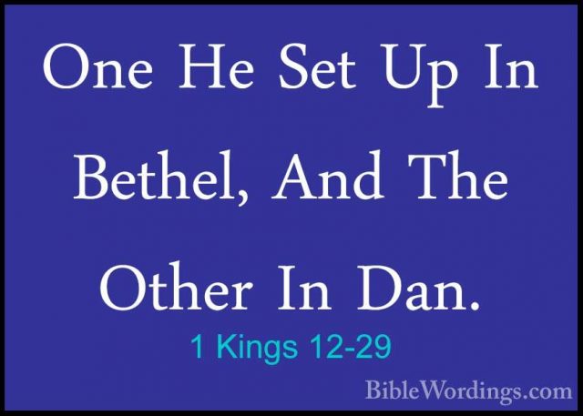 1 Kings 12-29 - One He Set Up In Bethel, And The Other In Dan.One He Set Up In Bethel, And The Other In Dan. 