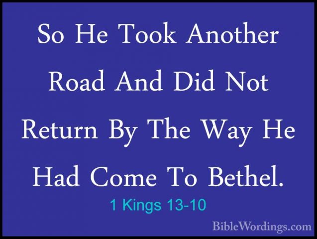 1 Kings 13-10 - So He Took Another Road And Did Not Return By TheSo He Took Another Road And Did Not Return By The Way He Had Come To Bethel. 