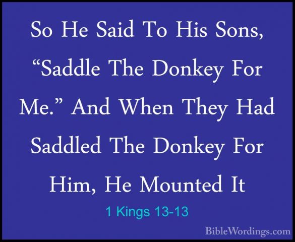 1 Kings 13-13 - So He Said To His Sons, "Saddle The Donkey For MeSo He Said To His Sons, "Saddle The Donkey For Me." And When They Had Saddled The Donkey For Him, He Mounted It 